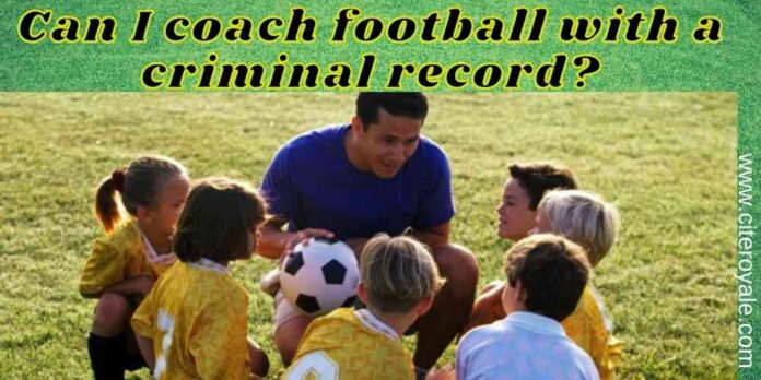 Can I coach football with a criminal record?