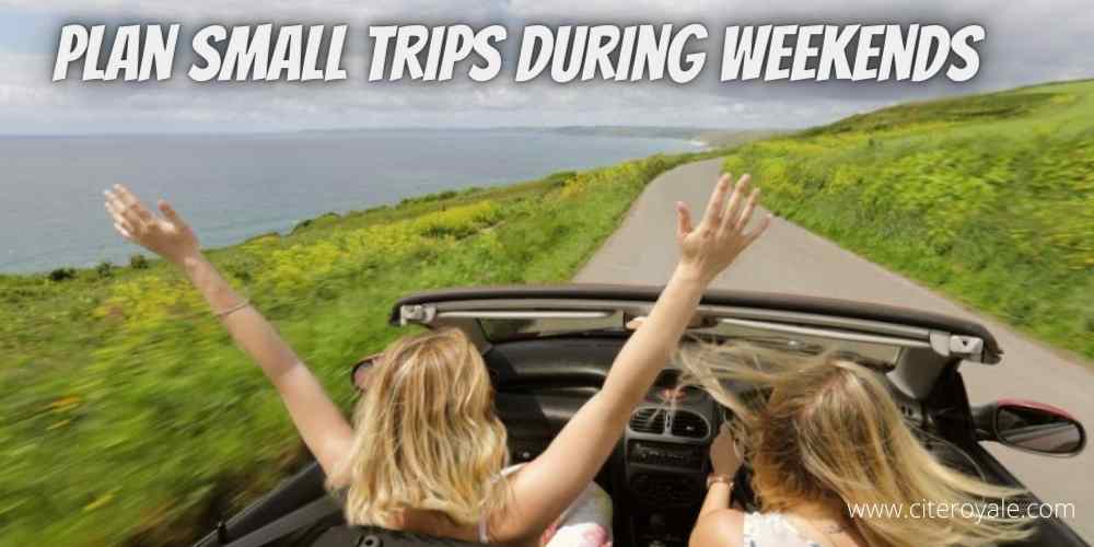 Plan small trips during weekends